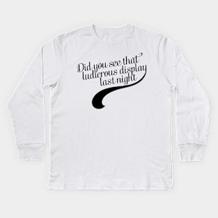 Did you see that ludicrous display last night? Kids Long Sleeve T-Shirt